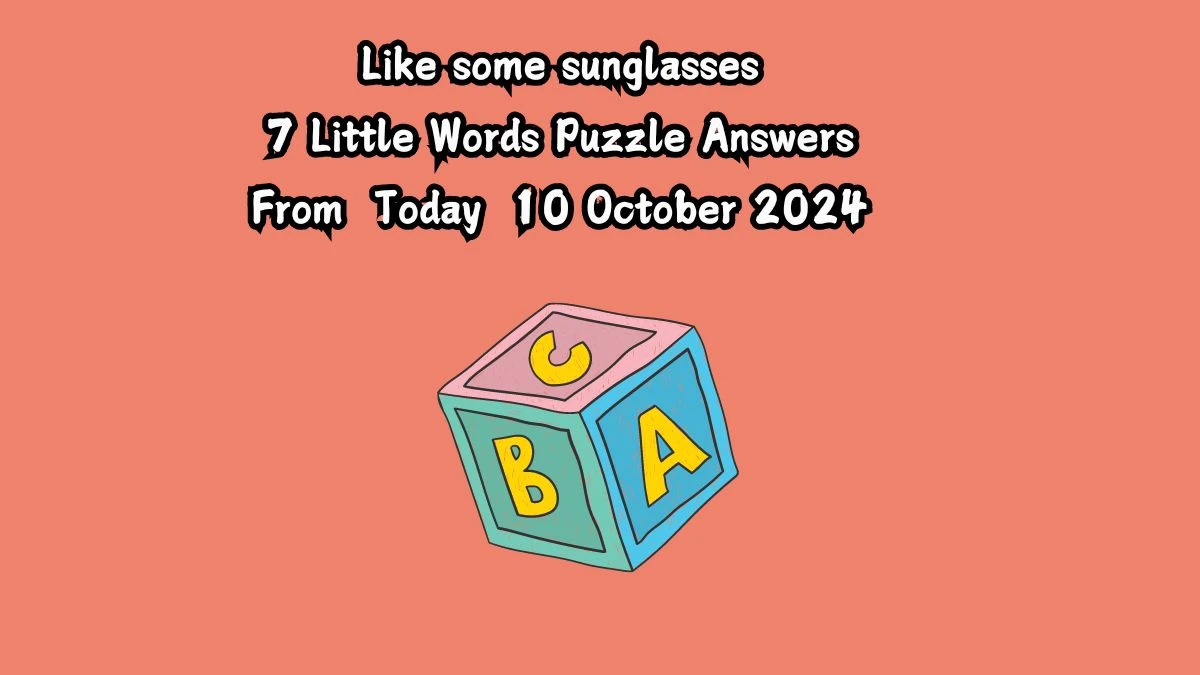 Like some sunglasses 7 Little Words Puzzle Answer from October 10, 2024