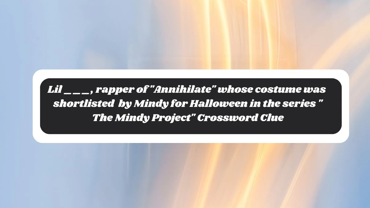 Lil ___, rapper of Annihilate whose costume was shortlisted by Mindy for Halloween in the series The Mindy Project Daily Themed Crossword Clue Puzzle Answer from October 30, 2024