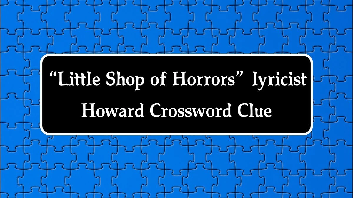 “Little Shop of Horrors” lyricist Howard NYT Crossword Clue Puzzle Answer on October 08, 2024