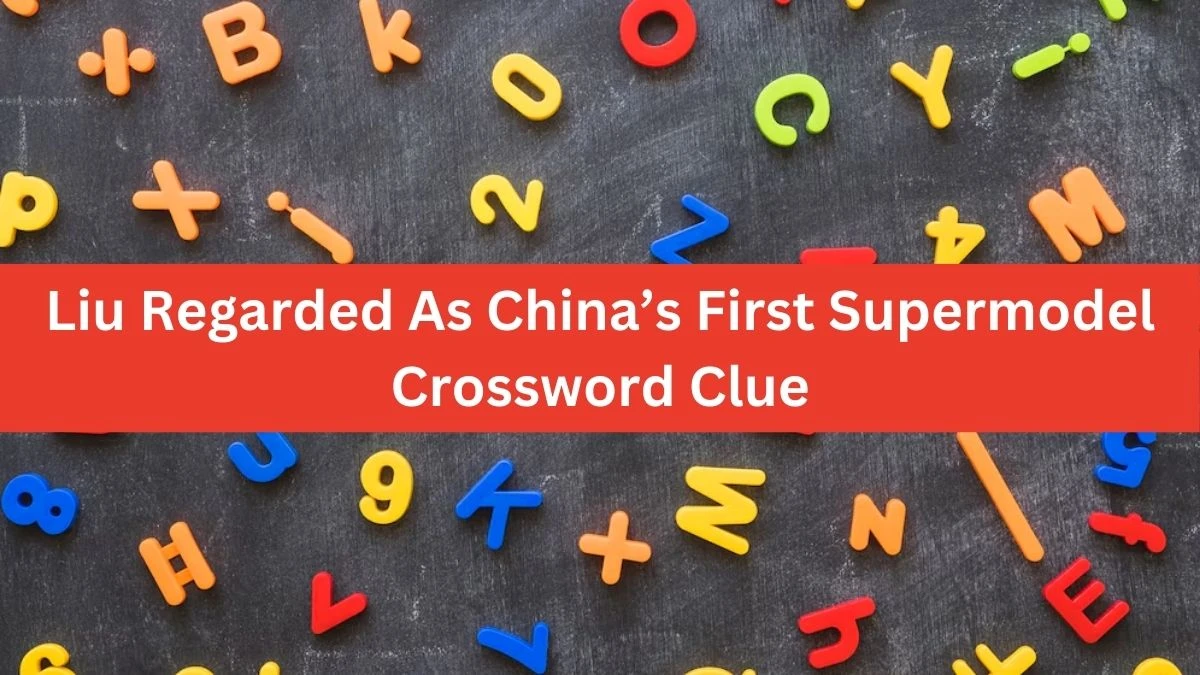 NYT Liu Regarded As China’s First Supermodel Crossword Clue Puzzle Answer from October 04, 2024