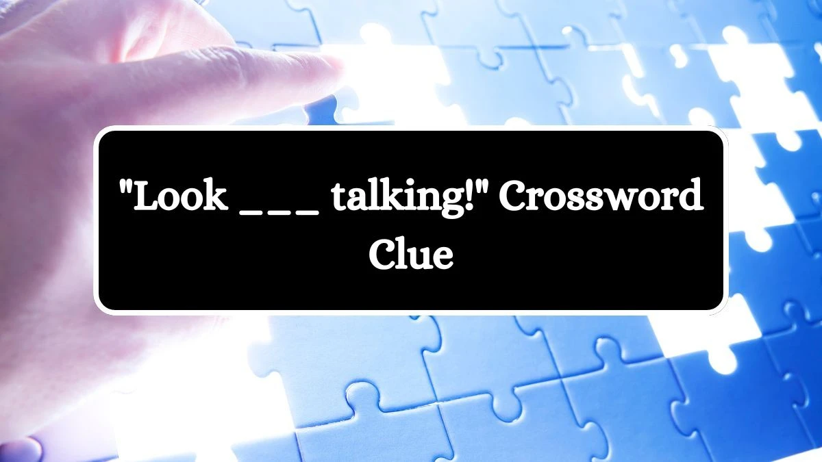 Look ___ talking! Daily Commuter Crossword Clue Puzzle Answer from October 10, 2024