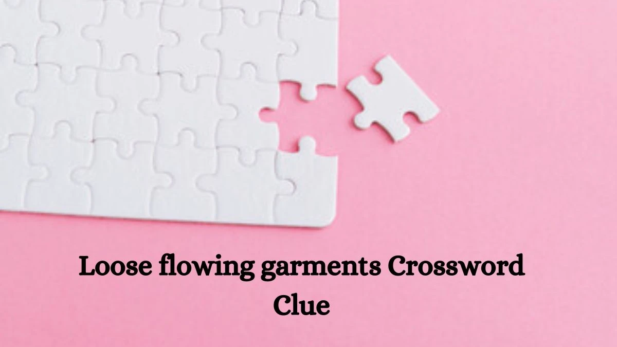 Irish Daily Mail Quick Loose flowing garments Crossword Clue Puzzle Answer from October 08, 2024