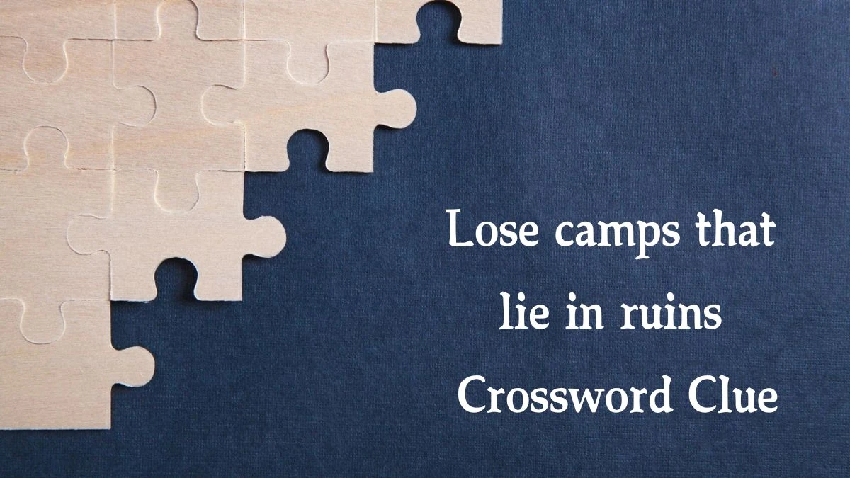 Lose camps that lie in ruins Crossword Clue Puzzle Answer from October 13, 2024