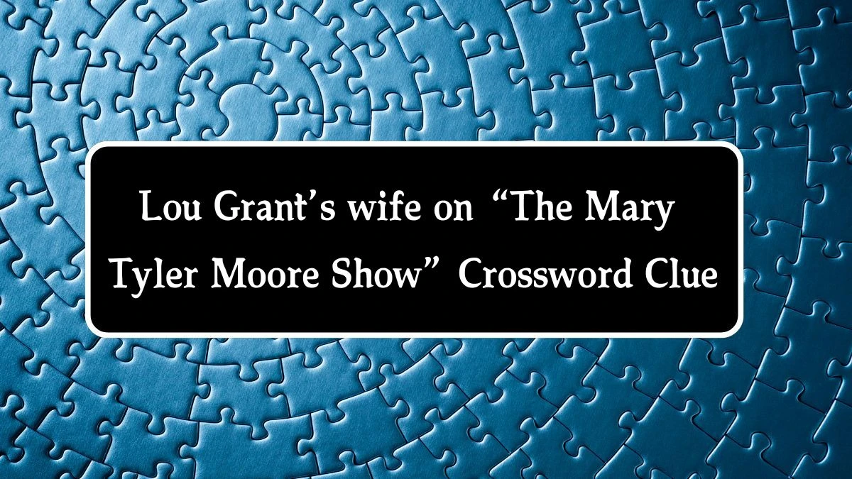 NYT Lou Grant’s wife on “The Mary Tyler Moore Show” Crossword Clue Puzzle Answer from October 10, 2024