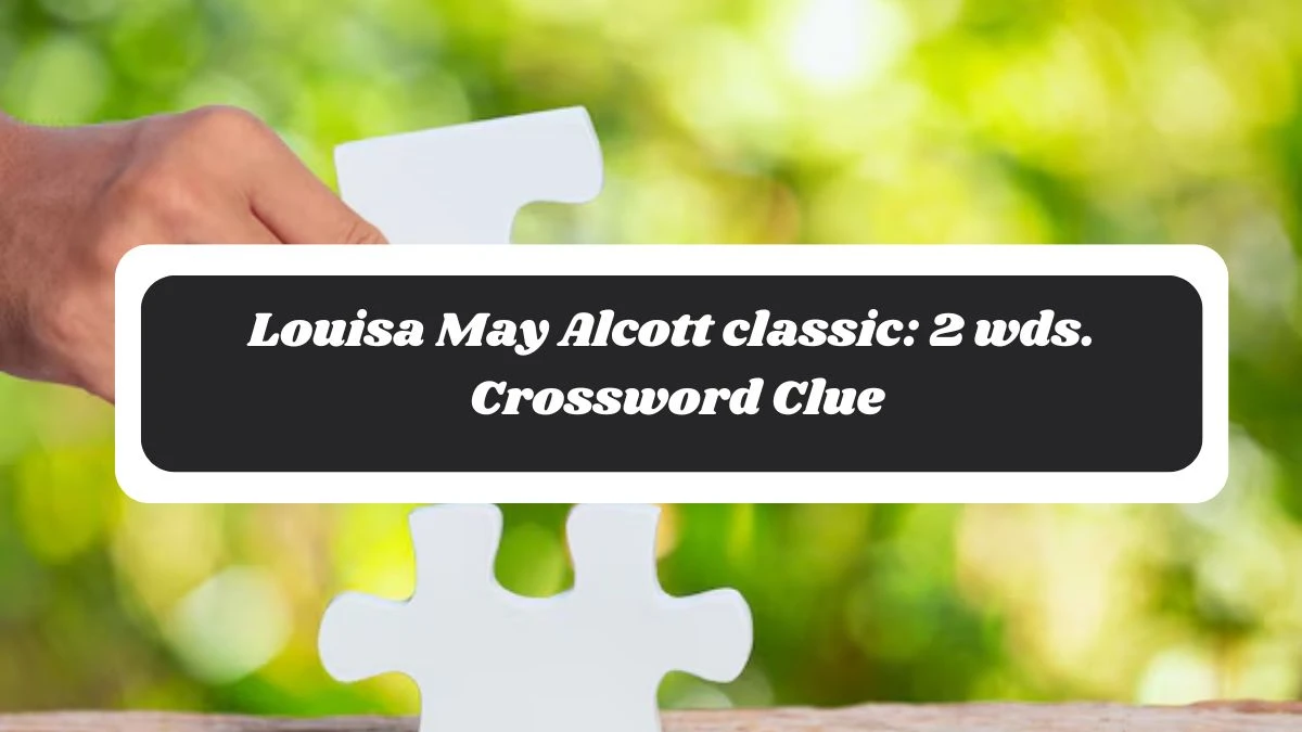 Louisa May Alcott classic: 2 wds. Daily Commuter Crossword Clue Puzzle Answer from October 29, 2024