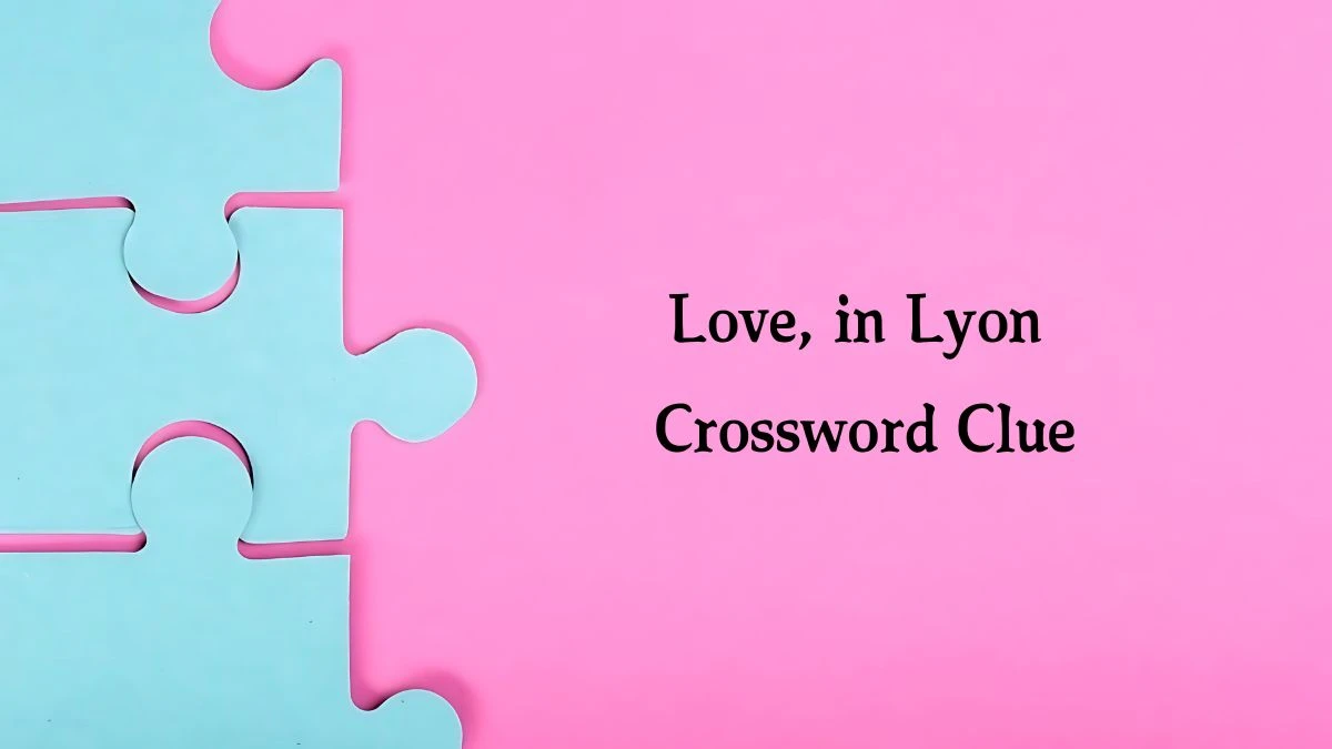 NYT Love, in Lyon Crossword Clue Puzzle Answer from October 07, 2024