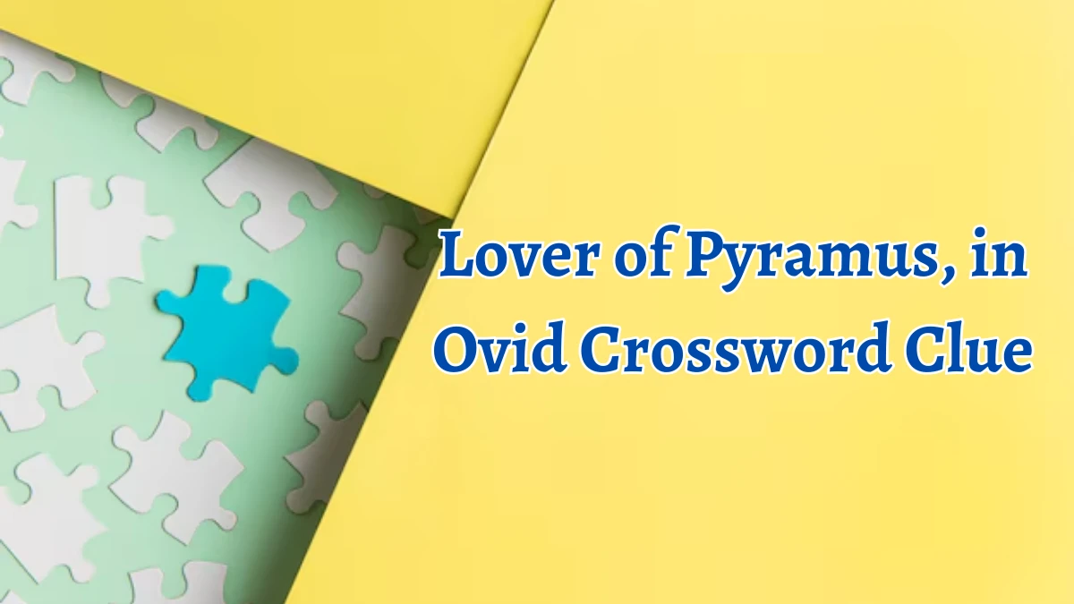 NYT Lover of Pyramus, in Ovid Crossword Clue Puzzle Answer from October 05, 2024