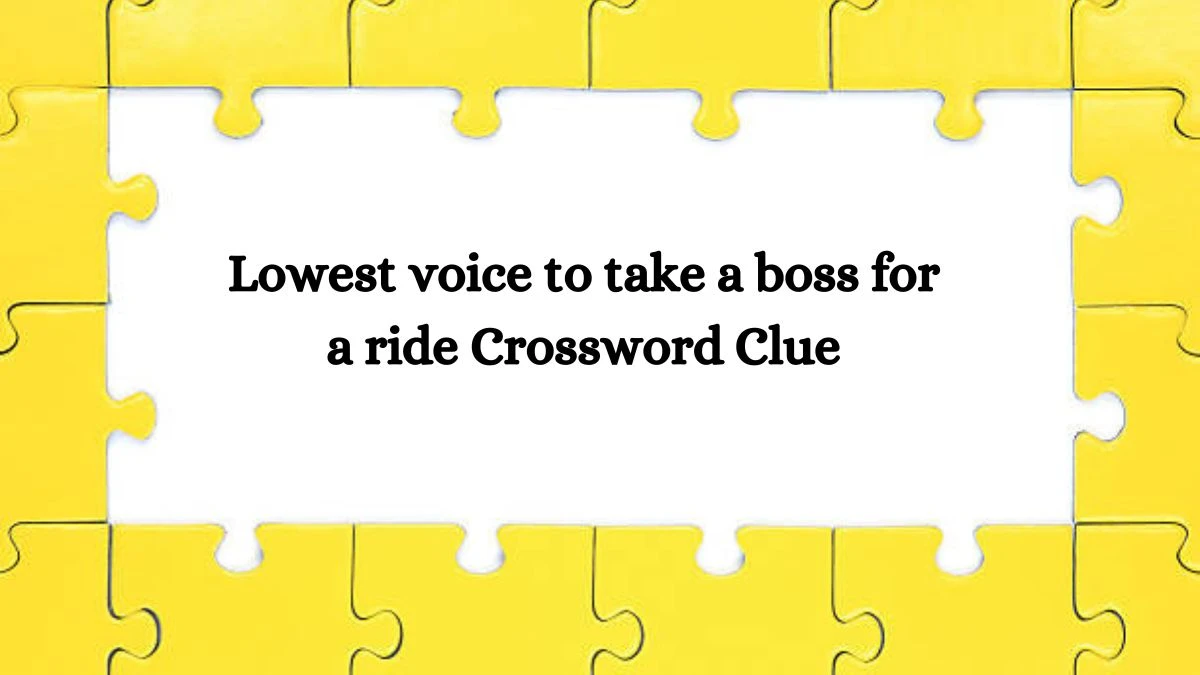 Lowest voice to take a boss for a ride Crossword Clue Puzzle Answer from October 12, 2024