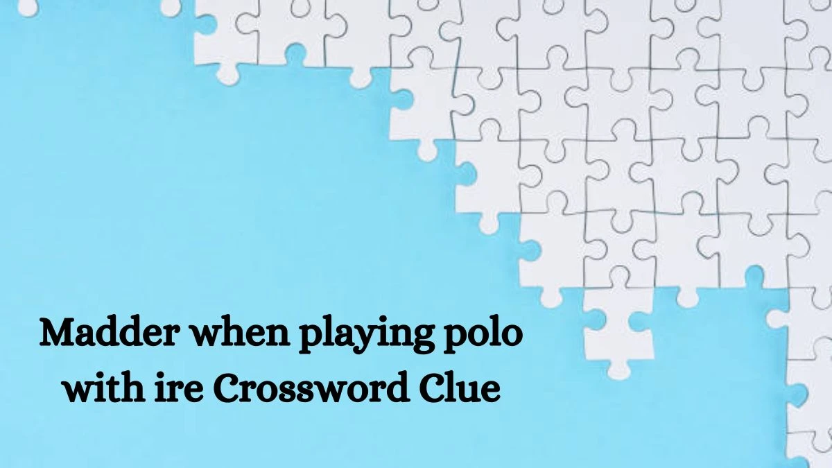 Madder when playing polo with ire Crossword Clue Puzzle Answer from October 08, 2024