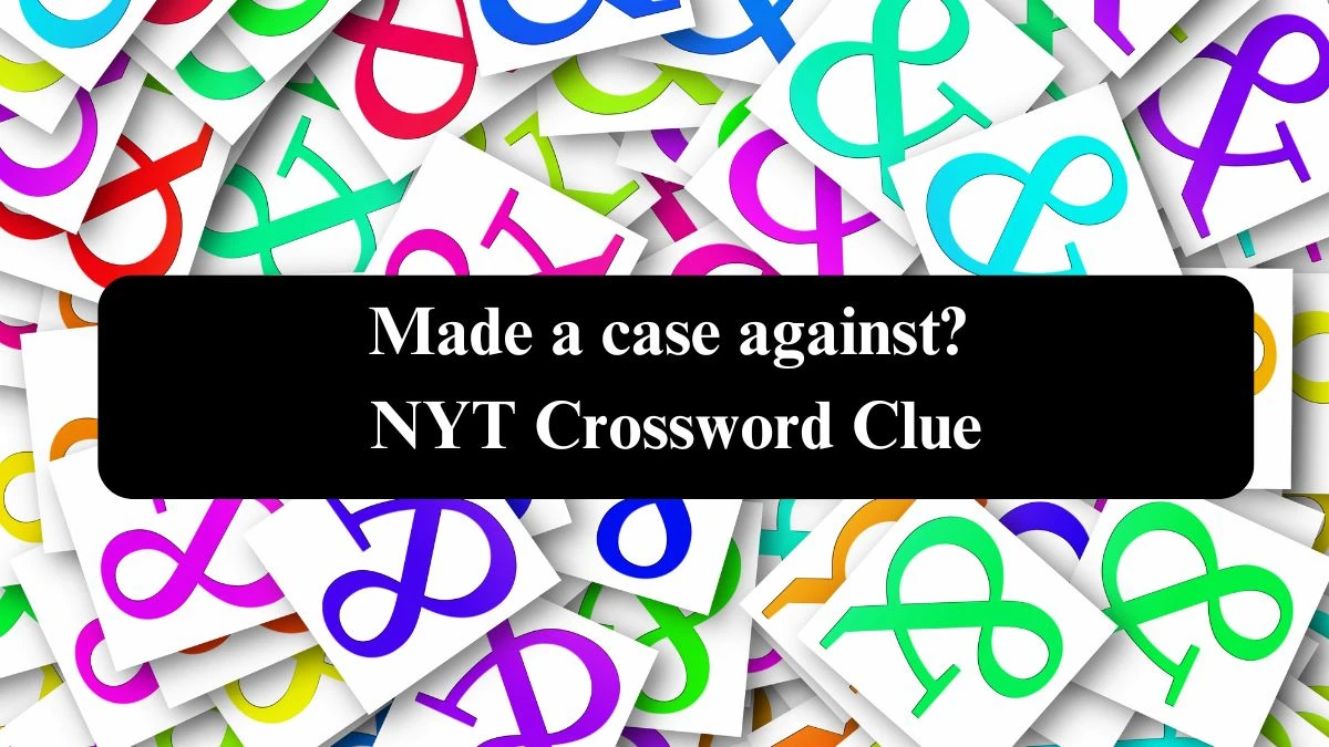 Made a case against? NYT Crossword Clue