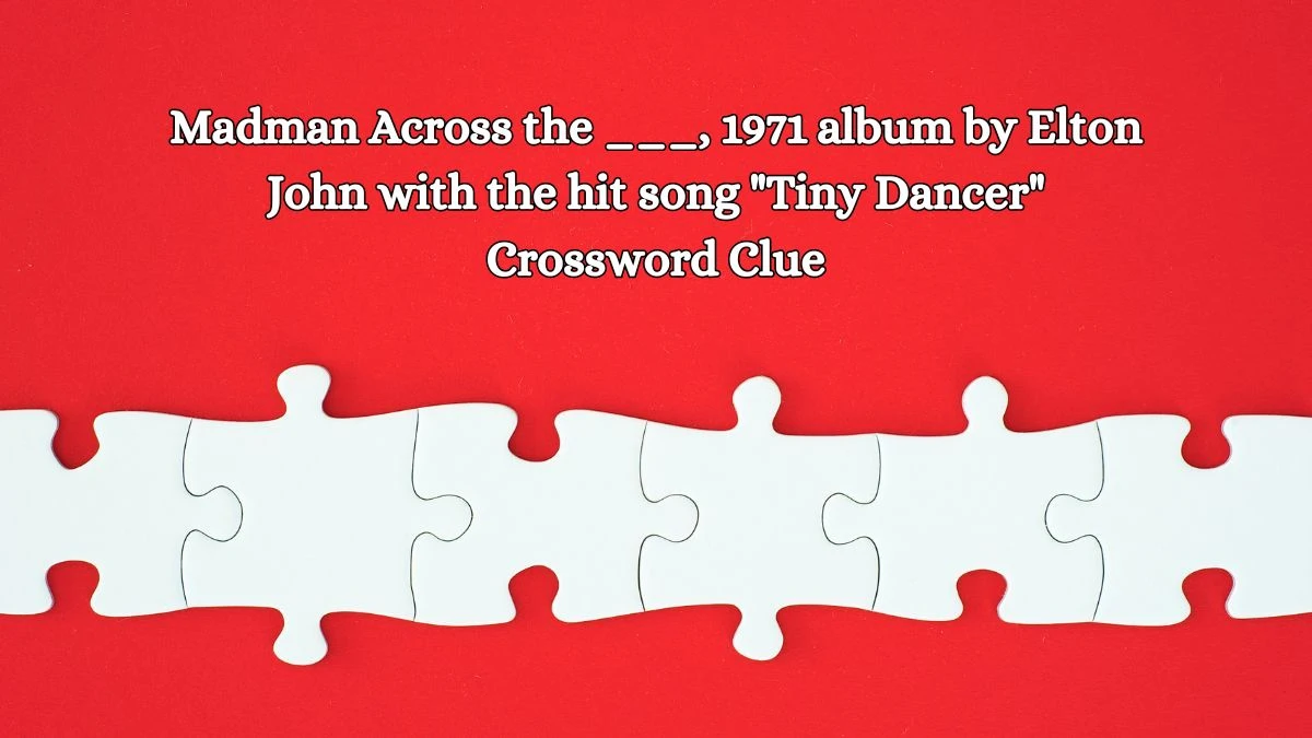 Madman Across the ___, 1971 album by Elton John with the hit song Tiny Dancer Daily Themed Crossword Clue Puzzle Answer from October 14, 2024