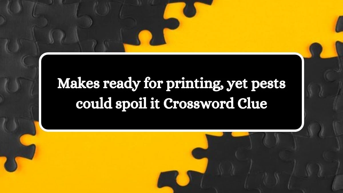 Makes ready for printing, yet pests could spoil it Crossword Clue Puzzle Answer from October 19, 2024