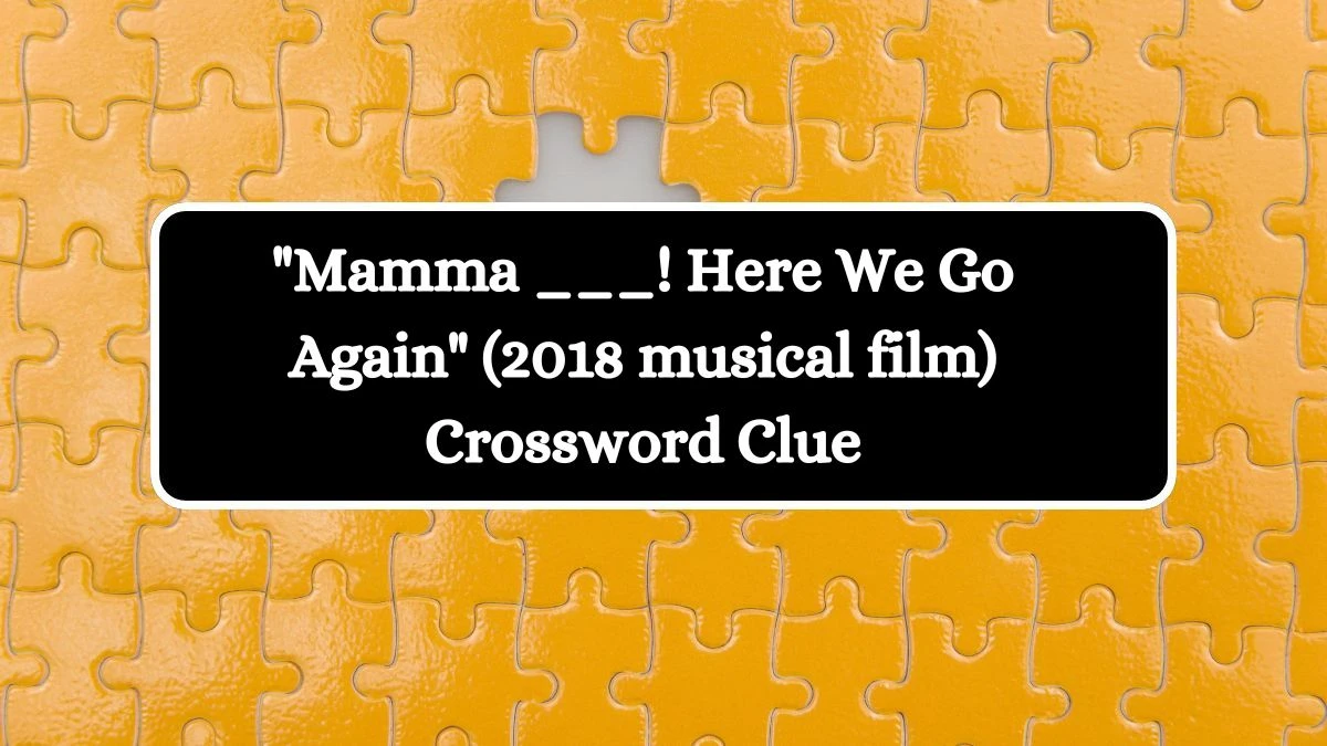 Mamma ___! Here We Go Again (2018 musical film) Daily Themed Crossword Clue Puzzle Answer from October 11, 2024