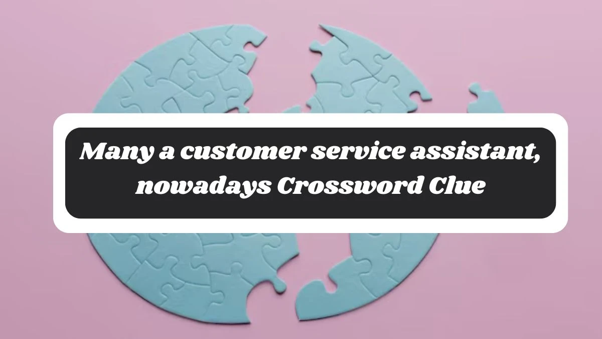 Many a customer service assistant, nowadays NYT Crossword Clue Puzzle Answer on October 28, 2024