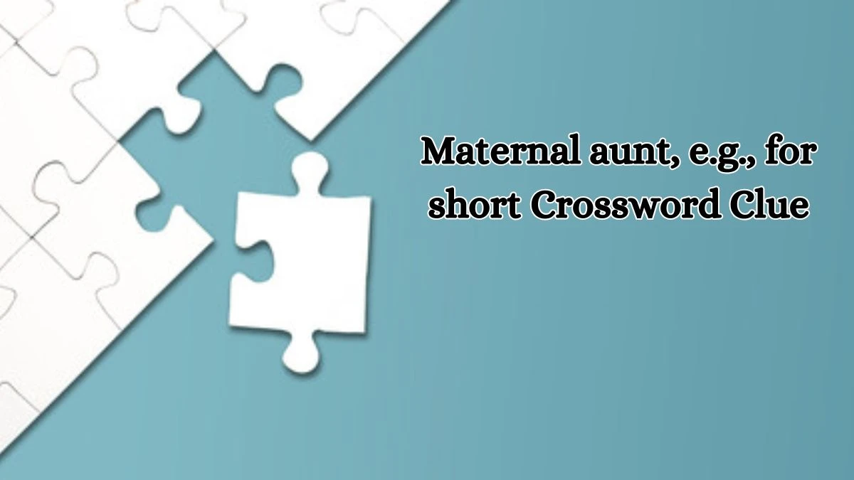 Maternal aunt, e.g., for short Daily Themed Crossword Clue Puzzle Answer from October 18, 2024