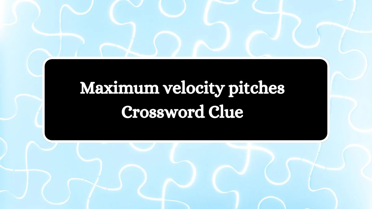 Maximum velocity pitches 7 Little Words Puzzle Answer from October 07, 2024