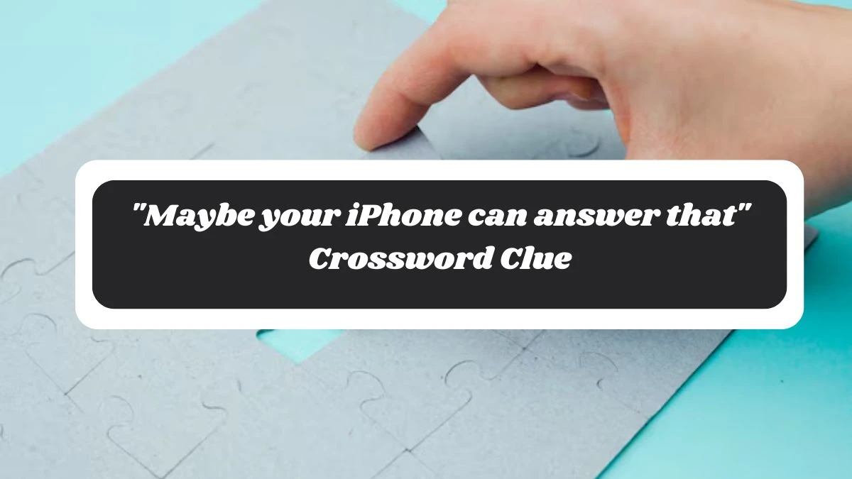 LA Times Maybe your iPhone can answer that Crossword Clue Puzzle Answer from October 28, 2024