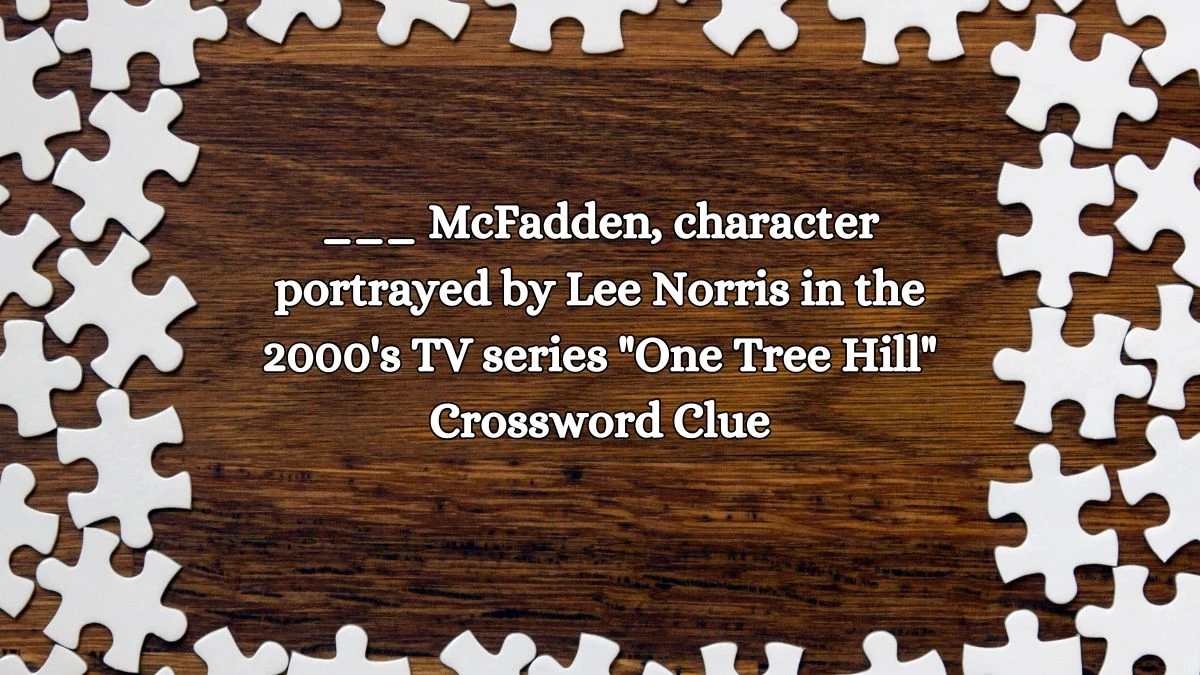 ___ McFadden, character portrayed by Lee Norris in the 2000's TV series One Tree Hill Daily Themed Crossword Clue Puzzle Answer from October 19, 2024