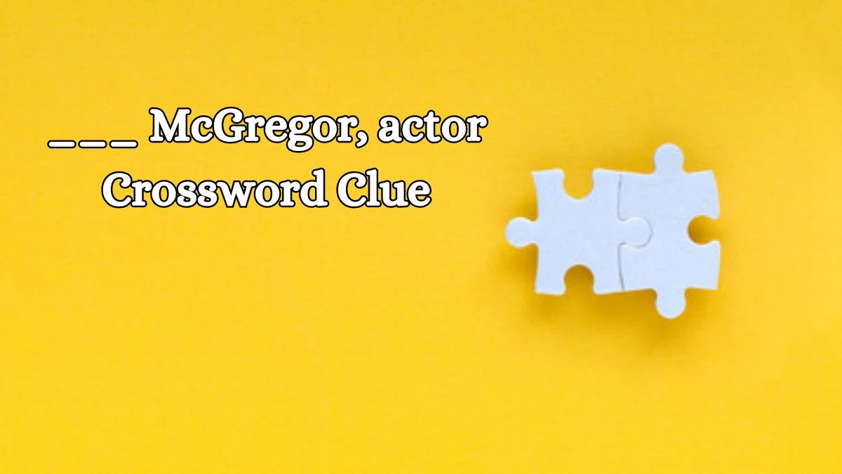 ___ McGregor, actor 4 Letters Crossword Clue Puzzle Answer from October 15, 2024