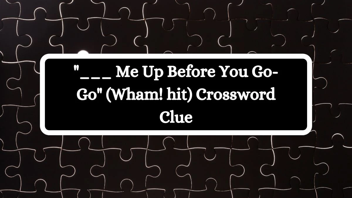 ___ Me Up Before You Go-Go (Wham! hit) Daily Themed Crossword Clue Puzzle Answer from October 14, 2024