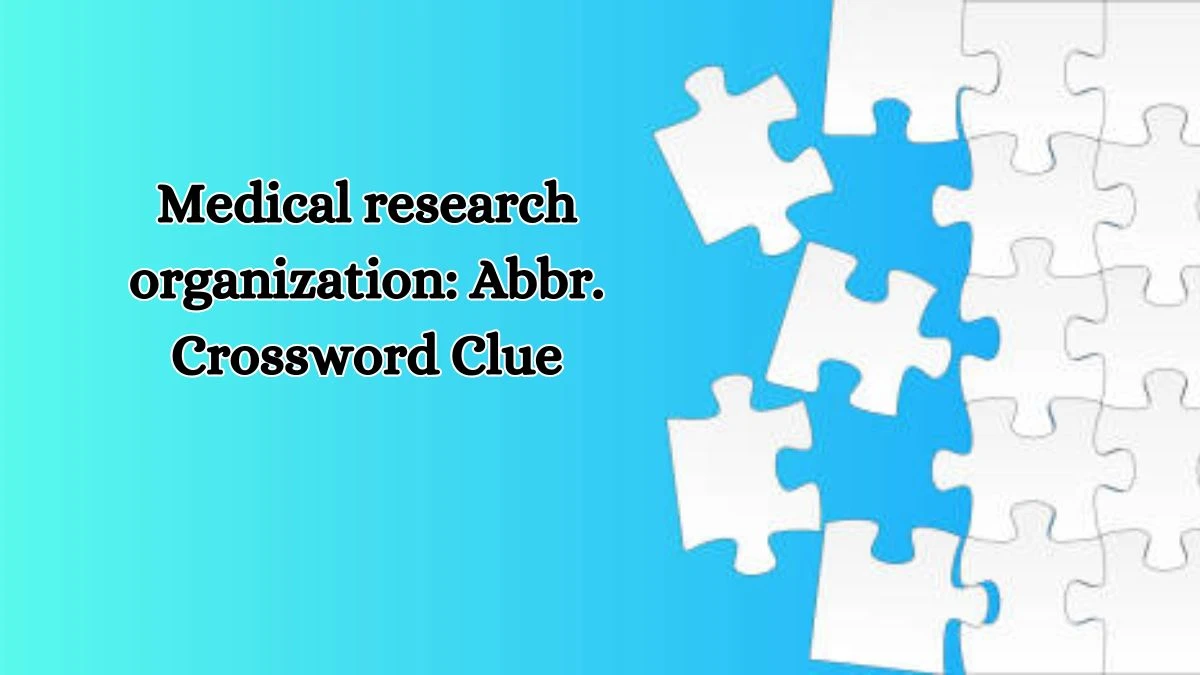 Medical research organization: Abbr. Daily Themed Crossword Clue Puzzle Answer from October 18, 2024