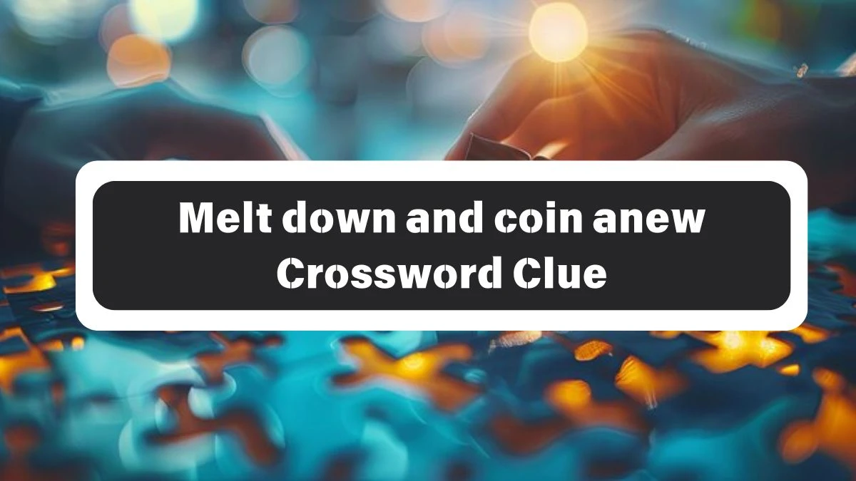 Melt down and coin anew 7 Little Words Puzzle Answer from October 26, 2024