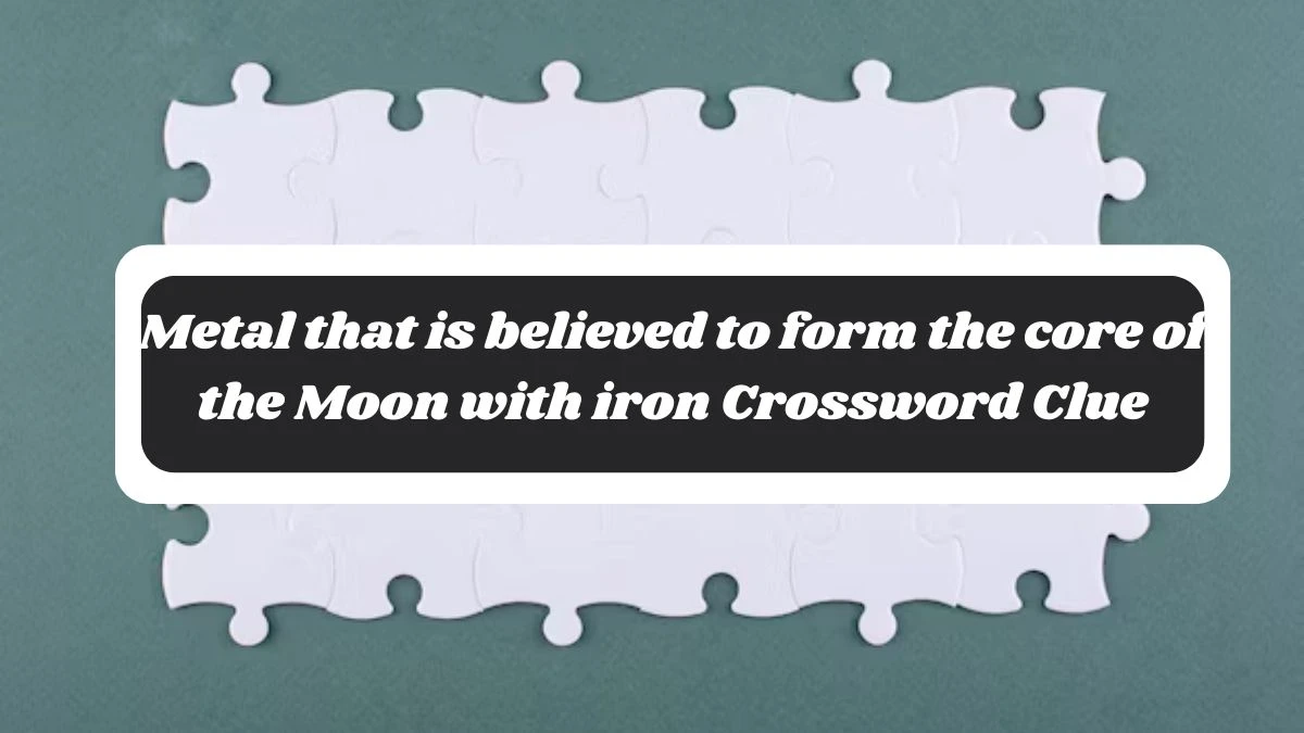 Metal that is believed to form the core of the Moon with iron Crossword Clue Puzzle Answer from October 28, 2024