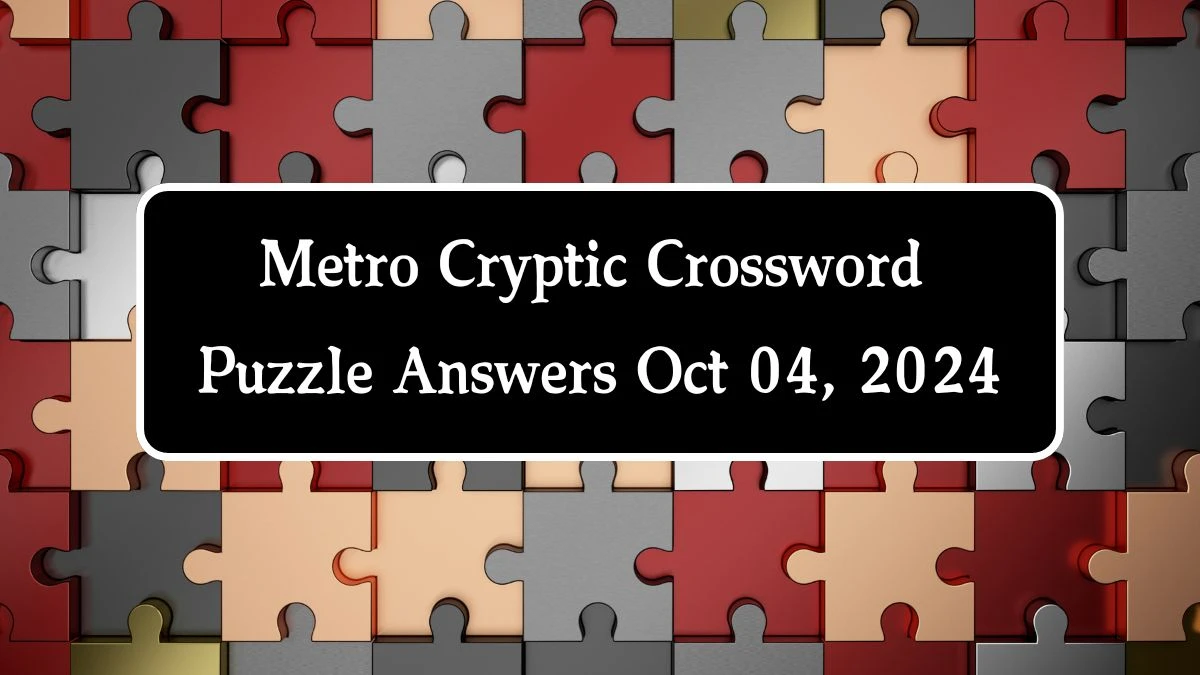 Metro Cryptic Crossword Puzzle Answers Oct 04, 2024