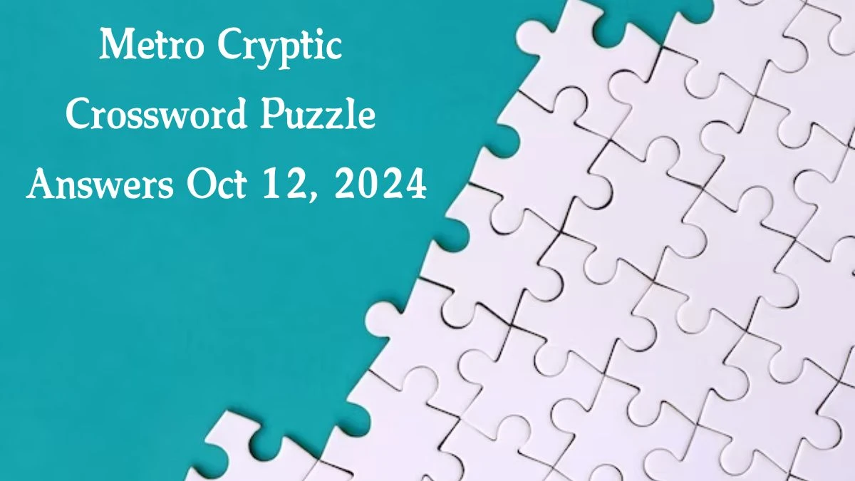 Metro Cryptic Crossword Puzzle Answers Oct 12, 2024