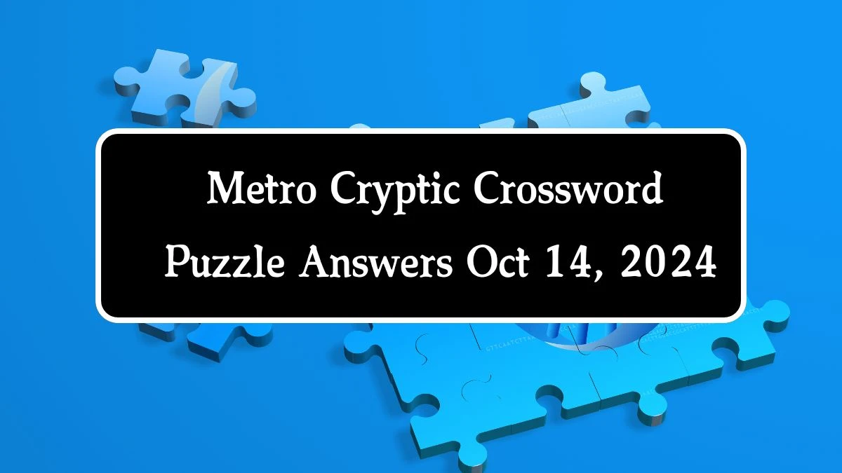 Metro Cryptic Crossword Puzzle Answers Oct 14, 2024