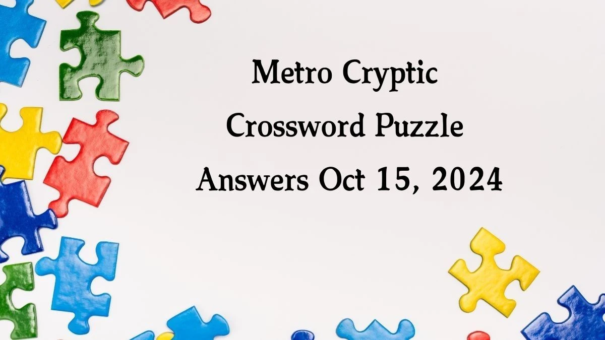 Metro Cryptic Crossword Puzzle Answers Oct 15, 2024