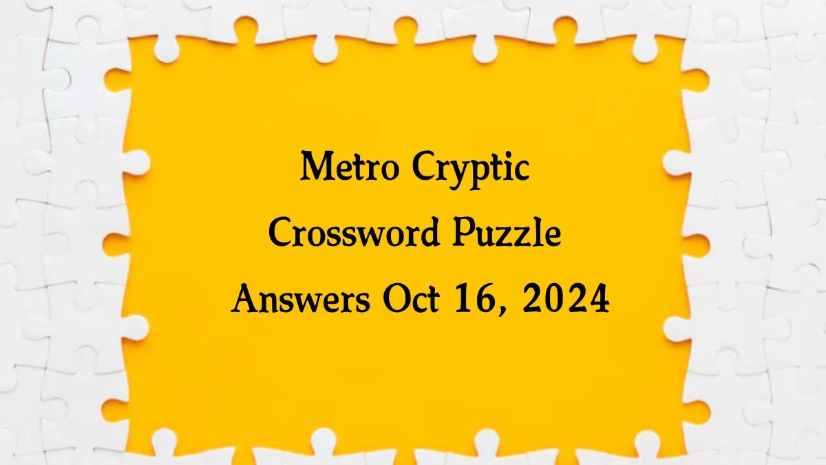 Metro Cryptic Crossword Puzzle Answers Oct 16, 2024