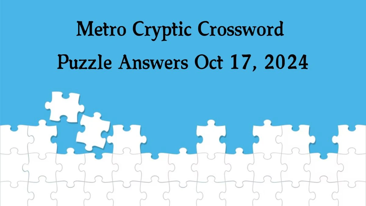 Metro Cryptic Crossword Puzzle Answers Oct 17, 2024