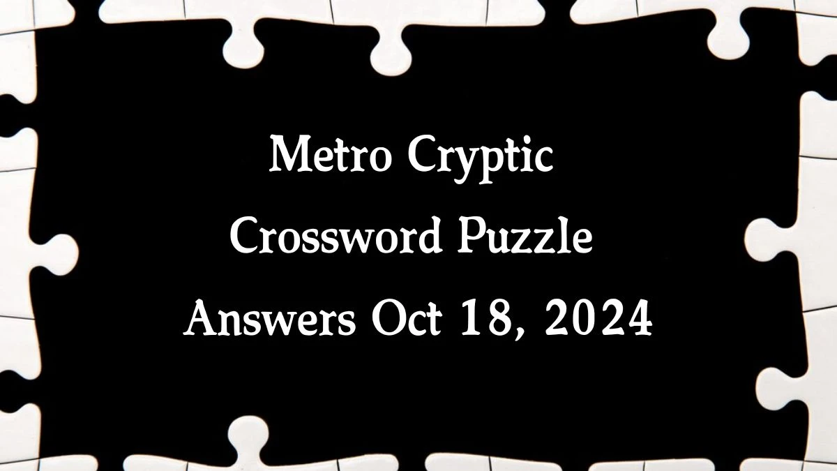 Metro Cryptic Crossword Puzzle Answers Oct 18, 2024