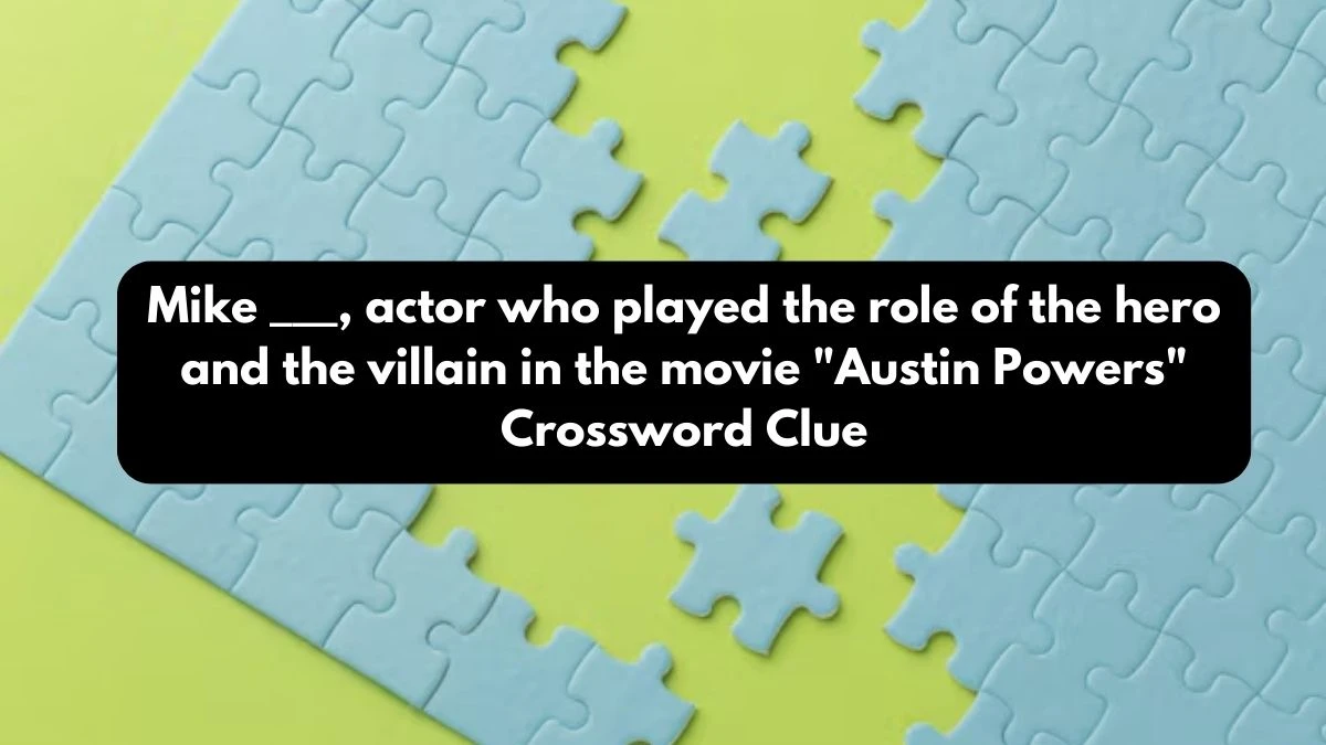 Mike ___, actor who played the role of the hero and the villain in the movie Austin Powers Daily Themed Crossword Clue Puzzle Answer from October 24, 2024