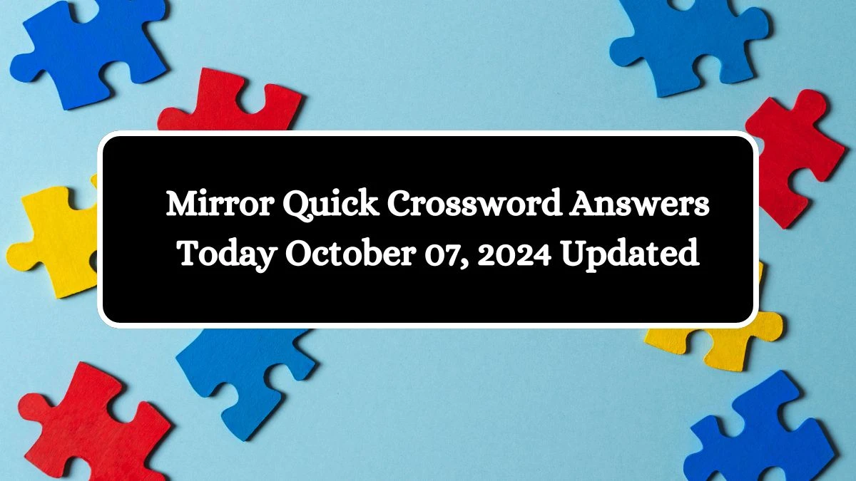 Mirror Quick Crossword Answers Today October 07, 2024 Updated