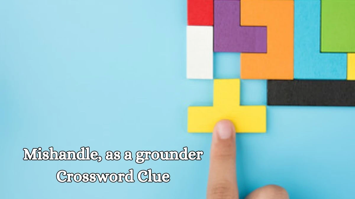 LA Times Mishandle, as a grounder Crossword Puzzle Answer from October 11, 2024