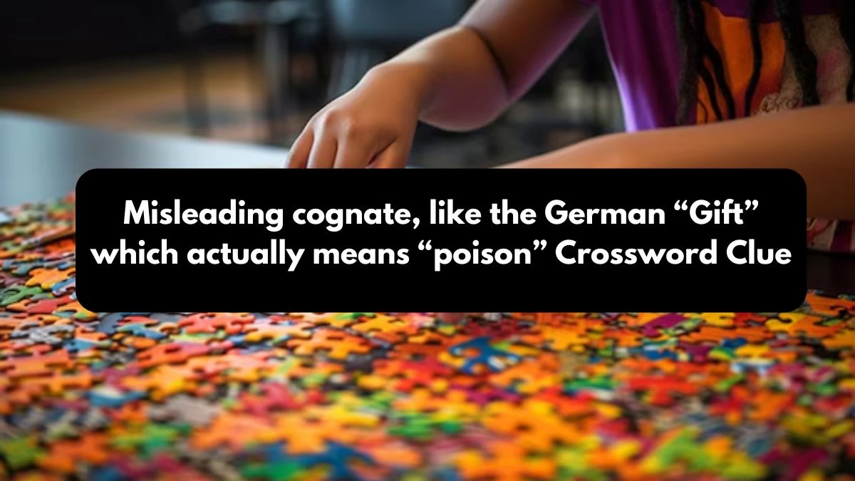 NYT Misleading cognate, like the German “Gift” which actually means “poison” Crossword Clue Puzzle Answer from October 25, 2024