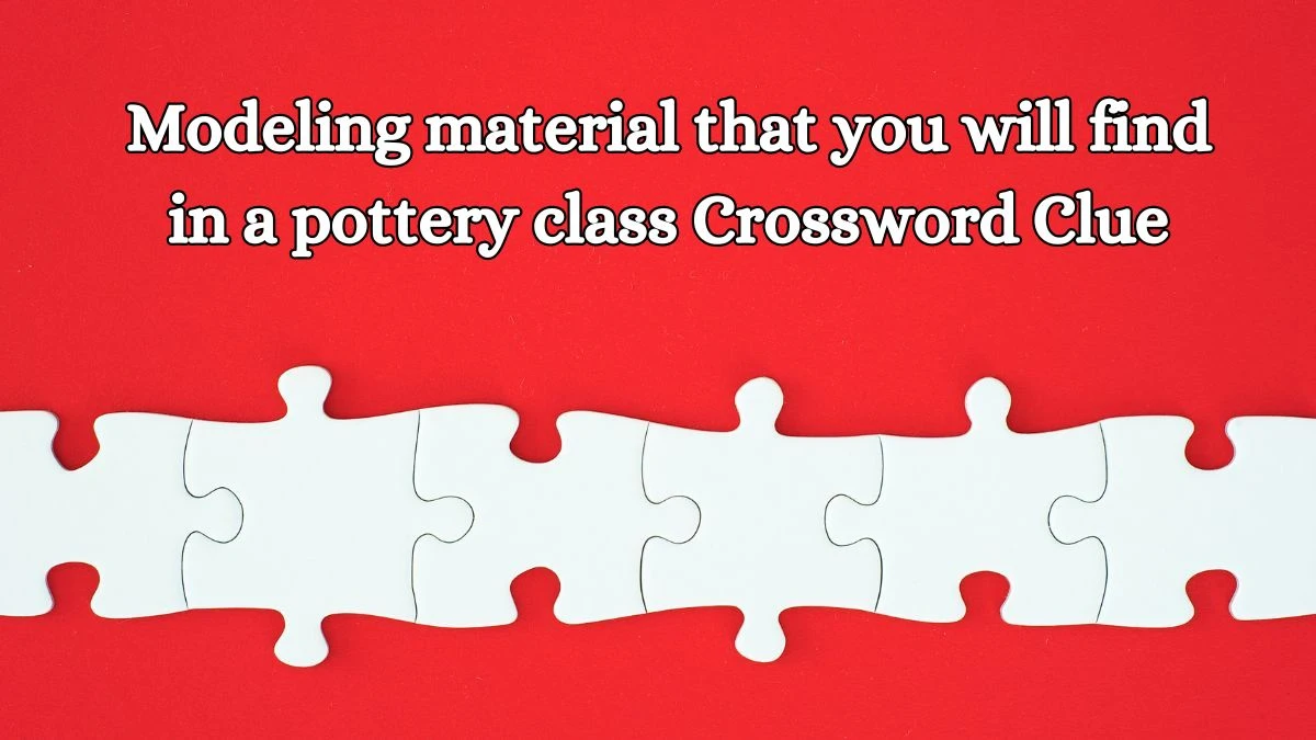 Modeling material that you will find in a pottery class Daily Themed Crossword Clue Puzzle Answer from October 13, 2024