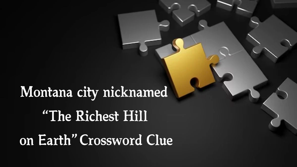 NYT Montana city nicknamed “The Richest Hill on Earth” Crossword Clue Puzzle Answer from October 15, 2024