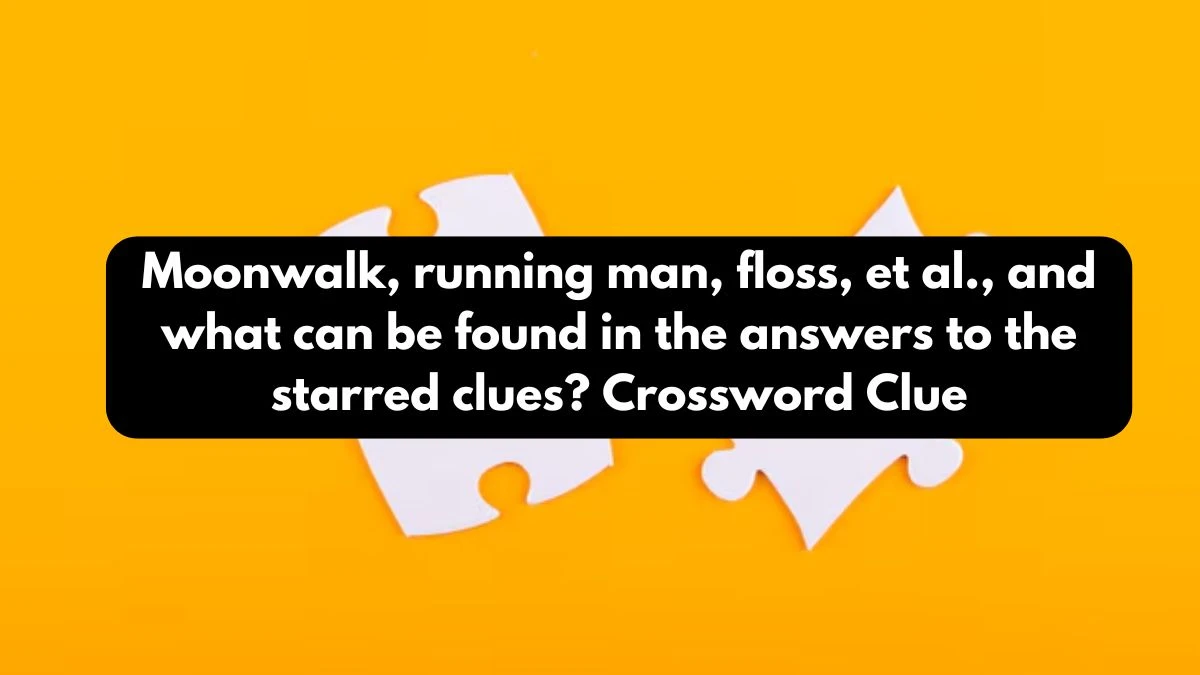 LA Times Moonwalk, running man, floss, et al., and what can be found in the answers to the starred clues? Crossword Clue Puzzle Answer from October 24, 2024