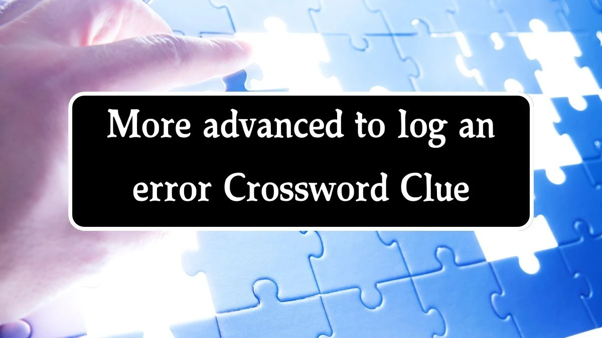 More advanced to log an error Crossword Clue Puzzle Answer from October 14, 2024