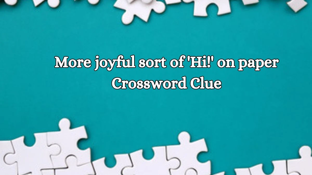 More joyful sort of 'Hi!' on paper Crossword Clue Puzzle Answer from October 15, 2024