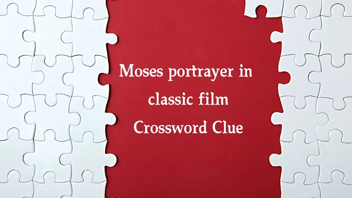 Moses portrayer in classic film NYT Crossword Clue Puzzle Answer from October 18, 2024