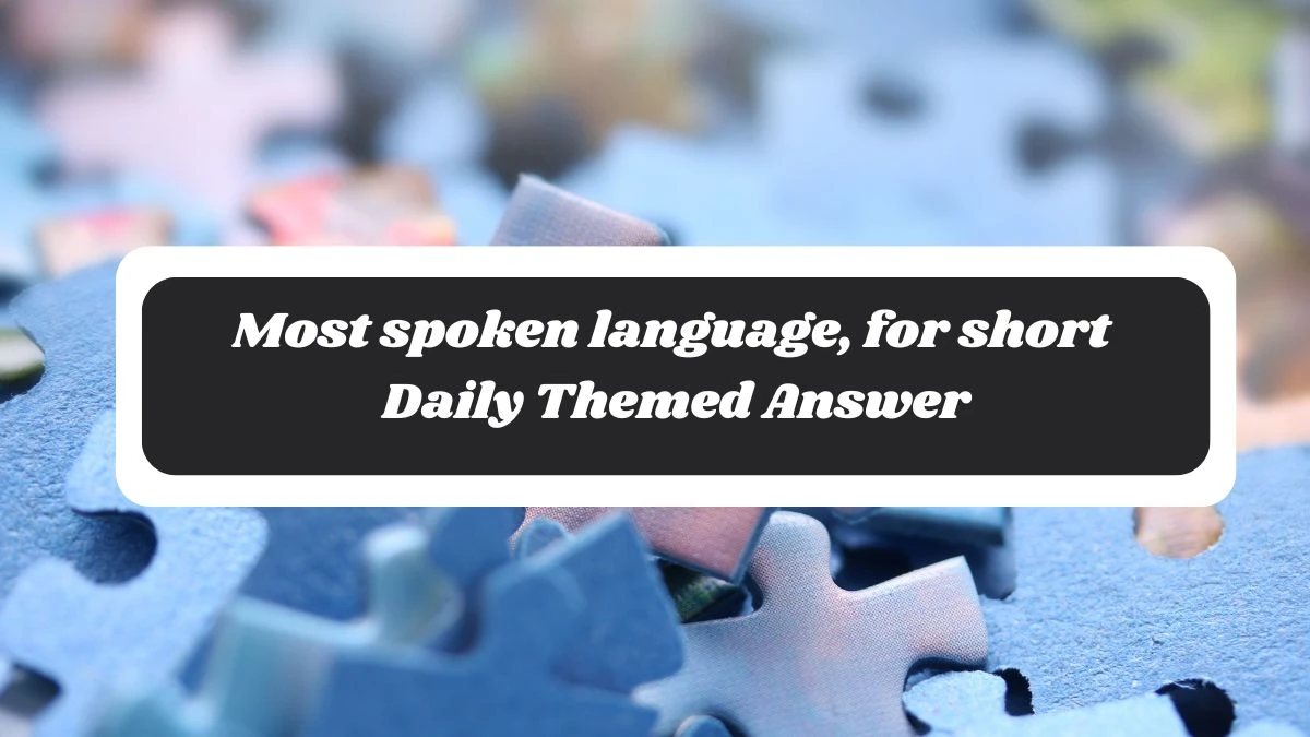 Most spoken language, for short Daily Themed Answer