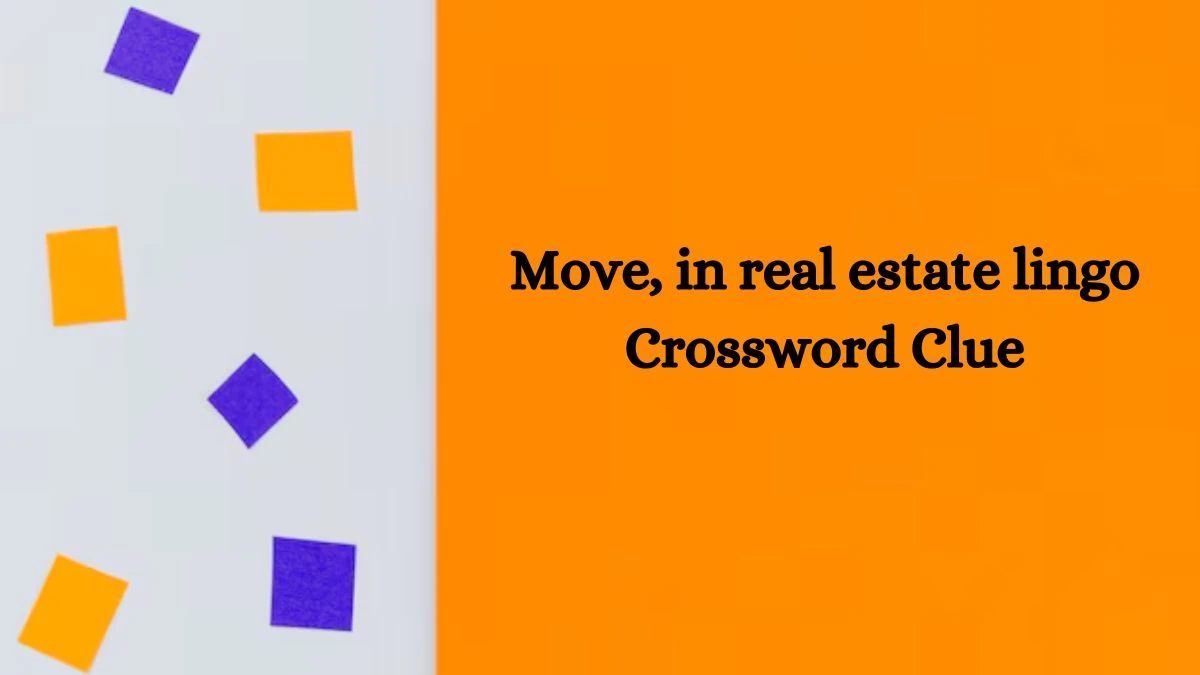 Move, in real estate lingo NYT Crossword Clue Puzzle Answer from October 03, 2024