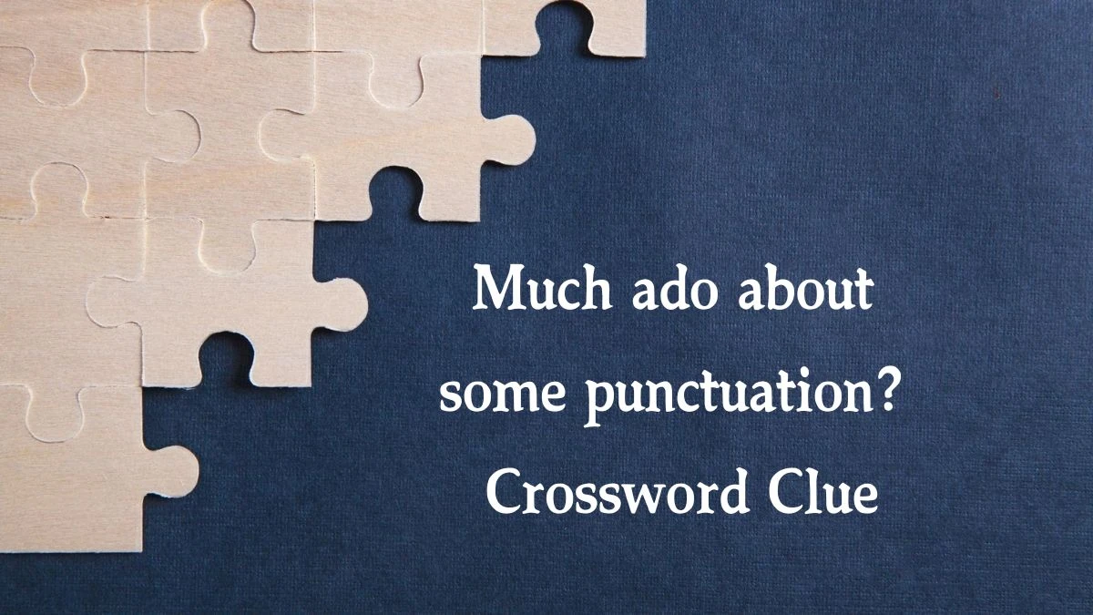 Much ado about some punctuation? (11) NYT Crossword Clue Puzzle Answer from October 17, 2024