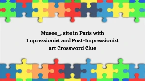 Musee_, site in Paris with Impressionist and Post-Impressionist art Crossword Clue Puzzle Answer from October 18, 2024