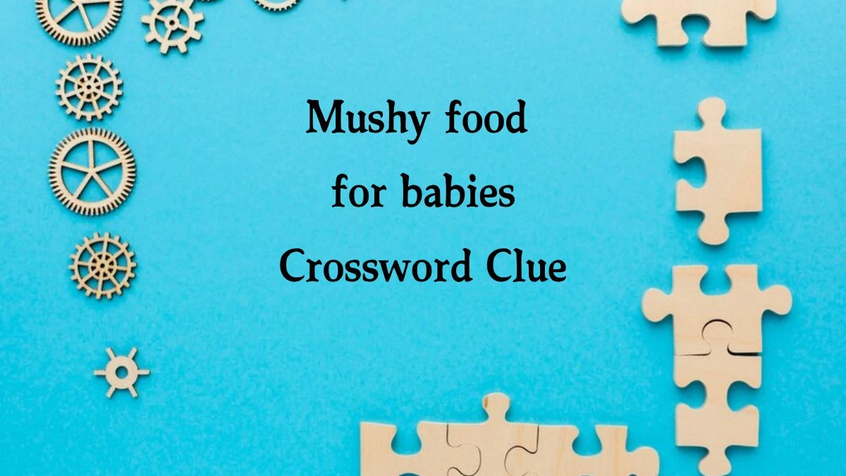 Mushy food for babies NYT Crossword Clue Puzzle Answer from October 21, 2024