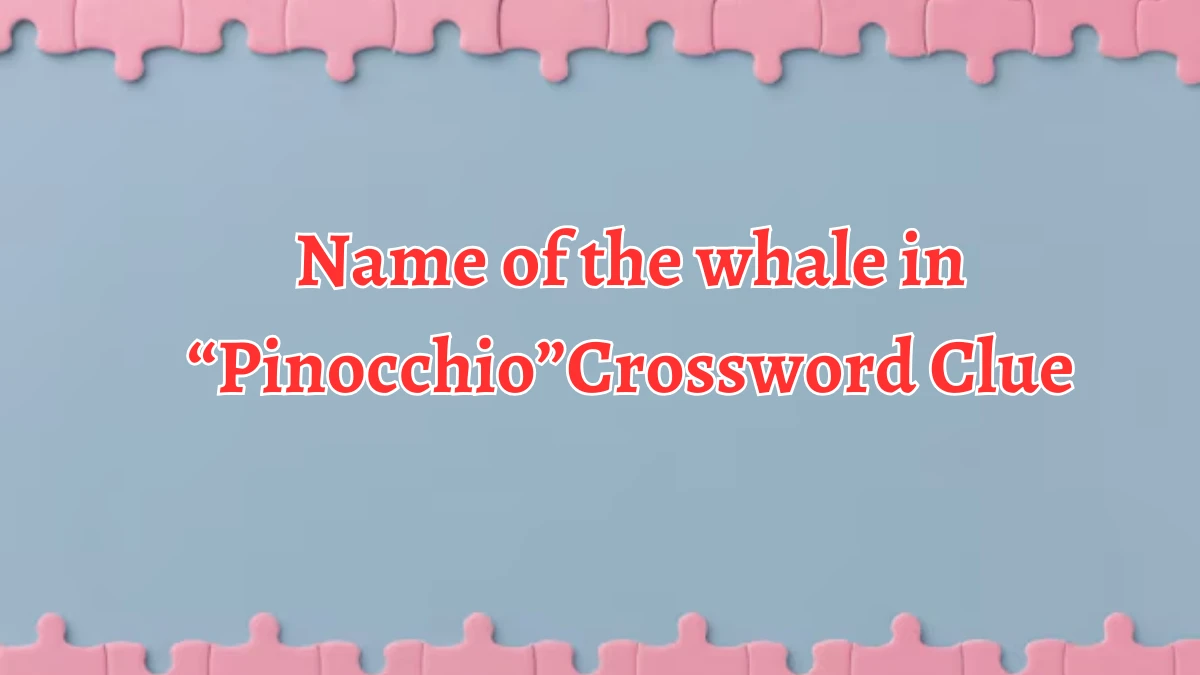 Name of the whale in “Pinocchio” NYT Crossword Clue Puzzle Answer on October 05, 2024